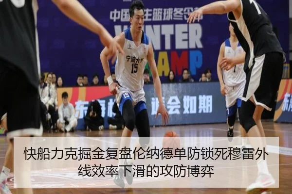 快船力克掘金复盘伦纳德单防锁死穆雷外线效率下滑的攻防博弈